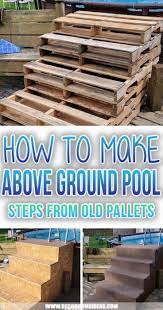Understanding how to open an above ground pool makes jumpstarting your pool season a lot easier. How To Make Above Ground Pool Steps From Old Pallets For Less Than 100 Decor Home Ideas