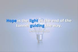 Don't wait for a light to appear at the end of the tunnel, stride down. Quotepics Com Light At The End Of The Tunnel Quotepics Com
