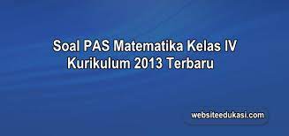 Dalam artikel kali ini akan dipaparkan soal matematika untuk kelas 4 sd/mi semester 2. Soal Pas Matematika Kelas 4 K13 Dan Kunci Jawaban Websiteedukasi Com