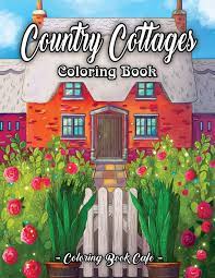 Download Country Cottages Coloring Book An Adult Coloring Book Featuring Beautiful Country Cottages Charming Country Cottage Interiors And Peaceful Country Landscapes Country Coloring Books Cafe Coloring Book 9798618707886 Amazon Com Books