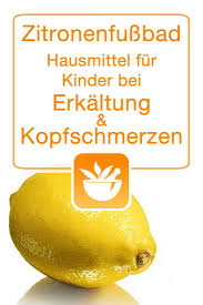 Zitronenfussbad Hausmittel Fur Kinder Bei Erkaltung Und Kopfschmerzen Hausmittel Kopfschmerzen Kopfschmerzen Hausmittel
