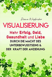 En bundesministerium für gesundheit, familie und jugend (federal ministry for health, family and youth), vienna Visualisierung Mehr Erfolg Geld Gesundheit Und Liebe Durch Die Macht Des Unterbewusstseins Der Kraft Der Anziehung German Edition Ebook Wegbecker Diana Amazon Co Uk Kindle Store