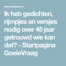 Ik Heb Gedichten Rijmpjes En Versjes Nodig Over 45 Jaar Getrouwd Wie Kan Dat Startpagina Goeievraag Gedichten Teksten Overheid