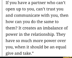 Taking it from where we left it at the previous meme, keep one more thing in mind. If You Have A Partner Who Can T Open Up To You Can T Trust You