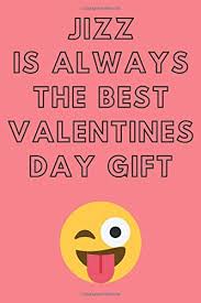 Jizz Is Always The Best Valentines Gift Valentines Day Notebook A5 120 Lined Pages Planner Funny Meme Humour Journal For Women Men Boyfriend Girlfriend Husband Wife Partner Love Notebooks Valentines 9798608501319 Amazon Com Books