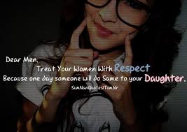 Check spelling or type a new query. Dear Men Treat Your Women With Respect Because One Day Someone Will Do Same To Your Daughter Best Friend Quotes Meaningful Best Friendship Quotes Respect Women Quotes