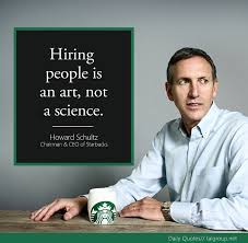 Hiring People Is An Art Not A Science Howard Schultz Ceo Of Starbucks Quote Entprepreneur Hiring Hr Business St Unique Quotes Daily Quotes Quotes