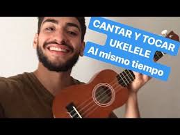Como Tocar Y Cantar Al Mismo Tiempo Con Ukelele Tutorial Cantar Y Tocar Al Mismo Tiempo Youtube Ukelele Canciones Uquelele