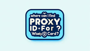 Where Can I Find My Proxy Id For Wisely Card? - Blog - IPOASIS
