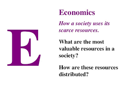 E Economics How A Society Uses Its Scarce Resources What Are The Most Valuable Resources In A Society How Are These Social Studies Class Social Studies Study