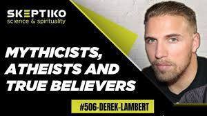 Derek Lambert, Mythicists, Atheists and True Believers |506|