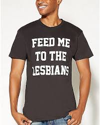 Feed Me To The Lesbians Tee Spencer S Lesbian Tee Cool T Shirts Mens Shirts