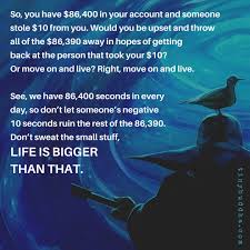 24 hours = 86400 seconds. Tiny Buddha On Twitter So You Have 86 400 In Your Account And Someone Stole 10 From You Would You Be Upset And Throw All Of The 86 390 Away In Hopes Of Getting