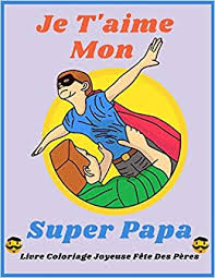 La fête des pères tout comme la fête des mères est une célébrationannuelle. Je T Aime Mon Super Papa Livre Coloriage Joyeuse Fete Des Peres Avec Des Citations Pour Enfants A Completer Par Leurs Propres Mots Dessins Et Special Fete Des Peres French Edition Peres