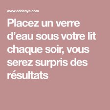 Placez Un Verre D Eau Sous Votre Lit Chaque Soir Vous Serez Surpris Des Resultats Feel Good How To Know Good Things
