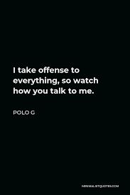 Polo G Quote I Take Offense To Everything So Watch How You Talk To Me