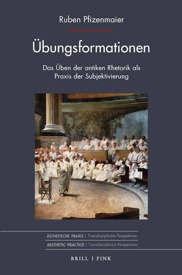 Übungsformationen – Das Üben der antiken Rhetorik als Praxis der Subjektivierung | Brill