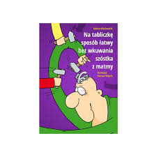 Na tabliczkę sposób łatwy, bez wkuwania szóstka z matmy MARKOWSKI ADRIAN