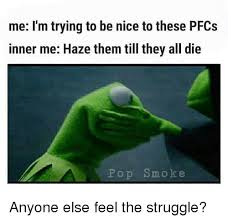 Me I M Trying To Be Nice To These Pfcs Inner Me Haz E Them Till They All Die Pop Smoke Anyone Else Feel The Struggle Meme On Me Me