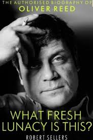 What Fresh Lunacy is This?: The Authorized Biography of Oliver Reed, by  Robert Sellers