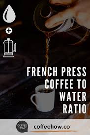 How To French Press Step By Step Brew Guide Recipe French Press Coffee French Press Coffee To Water Ratio