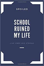 ~ woman was god's second mistake. Spoiled School Ruined My Life Funny Quote Notebook For Men Women Inspirational Journal Inspiring Quote Gift For Boyfried Girlfriend Family Men 6x9 100 Pages Lined Notebook By Haiiro