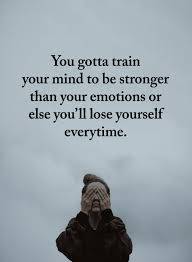 You Gotta Train Your Mind To Be Stronger Than Your Emotions Or Else Strong Mind Quotes 101 Quotes