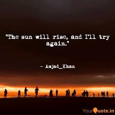 You will die, but now your life is free, take pride in what is sure to die. The Sun Will Rise And I Quotes Writings By Aman Yourquote