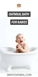 Make sure it's not too hot, as that can be drying to baby's skin. Oatmeal Bath For Babies Simply Oatmeal