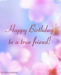 Special Birthday Message To A Good Friend Happy Birthday To A True Friend Happy Birthday Quotes For Friends Happy Birthday Wishes Friendship Birthday Quotes For Best Friend
