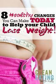 How to start losing weight is a big question among bulky individuals, but protein appears as a key for their needs. 8 Healthy Changes You Can Make Now To Help Your Child Lose Weight Clean Eating With Kids