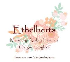Baby Girl Name Ethelberta Meaning Nobly Famous Origin English Nicknames Ethel Www Pinterest Com Designsbyleahc Ethelberta Ethel Babyna Nomes