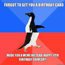 Forgot To Get You A Birthday Card Made You A Meme Instead Happy 17th Birthday Shivesh Socially Awkward Awesome Penguin Quickmeme