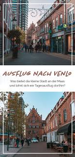 Ein Ausflug Nach Venlo Das Bietet Das Stadtchen An Der Maas Niederlande Urlaub Ausflug Tagesausflug