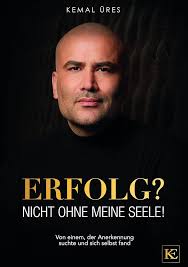 Erfolg? Nicht ohne meine Seele!: Von einem, der Erfolg suchte und sich  selbst fand: Kemal Üres: 9783982374802: Books