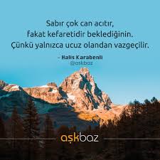 Sabir Cok Can Acitir Fakat Kefaretidir Beklediginin Cunku Yalnizca Ucuz Olandan Vazgecilir Halis Karabenli Kaynak Instagram Askbaz Sozler Anl