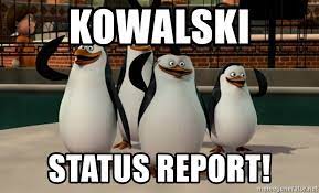Let us know if you require info. Kowalski Status Report Madagascar Penguin Meme Generator