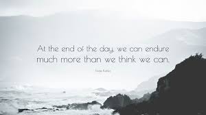 Frida Kahlo Quote At The End Of The Day We Can Endure Much More Than We