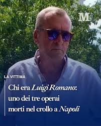 Chi era Luigi Romano, una delle tre vittime del crollo. Originario di  Arzano, era sposato e senza figli. Uomo riservato e molto stimato nella sua  comunità