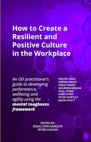 How to Create a Resilient and Positive Culture in the Workplace: An OD  practitioner's guide to developing performance, wellbeing and agility using  the mental toughness framework: Strycharczyk, Doug, Clough, Prof Peter, Grad ,
