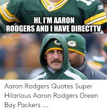 Aaron charles rodgers, better known simply as aaron rodgers, is a professional american football. Hi I M Aaron Rodgers And I Have Directtv Aaron Rodgers Quotes Super Hilarious Aaron Rodgers Green Bay Packers Aaron Rodgers Meme On Me Me