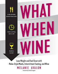 What When Wine: Lose Weight And Feel Great With Paleo-Style Meals,  Intermittent Fasting, And Wine: Avalon, Melanie, Fragoso, Sarah:  9781682682036: Amazon.com: Books