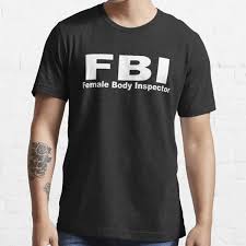 Maybe you would like to learn more about one of these? Fbi Female Body Inspector T Shirt By Ktototamov Redbubble