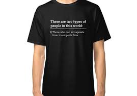 There Are Two Types Of People In This World Those Who Can Extrapolate From Incomplete Data Two Types Of People Can Extrapolate Incomplete Data Tshirt Classic T Shirt By Farhanhafeez T Shirt Classic T Shirts Shirts