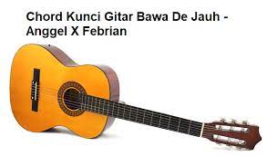 Chord Kunci Gitar Bawa De Jauh Anggel X Febrian Calonpintar Com