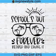Download School S Out Forever Retired And Loving It Svg Teacher Retirement Svg Retirement Gift Retired Teacher Svg Svg New Style