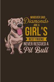 Dogs are like potato chips. Whoever Said Diamonds Are A Girl S Best Friend Never Rescued A Pit Bull Dog Lover Quotes 2020 Planner Weekly Monthly Pocket Calendar 6x9 Softcover Organizer For Pitties