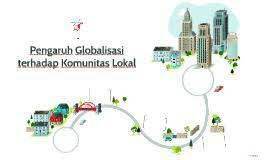 Upaya menghadapi globalisasi dalam bidang komunikasi, b. Pengaruh Globalisasi Pada Komunitas Lokal Eka Anggraeni