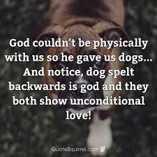 Scratch a dog and you'll find a permanent job. inspirational dog quotes. God Couldn T Be Physically With Us So He Gave Us Dogs And Notice Dog Quote Squirrel