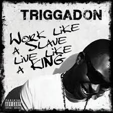 Work Like A Slave Live Like A King Album By Triggadon Spotify